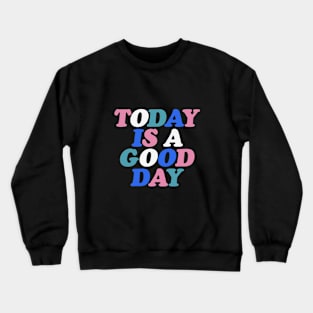 Today is a Good Day in black pink green blue white Crewneck Sweatshirt